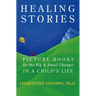 Healing Stories: Picture Books for the Big and Small Changes in a Child's Life
