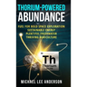 Thorium-Powered Abundance: Fuel for Bold Space Exploration, Sustainable Energy, Plentiful Freshwater, Thriving Agriculture