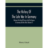 The History Of The Late War In Germany, Between The King Of Prussia, And The Empress Or Germany And Her Allies (Volume Ii)