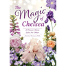 The Magic of Chelsea - A Flower Show Like No Other: A Flower Show Like No Other