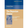 The Bayesian Choice: From Decision-Theoretic Foundations to Computational Implementation