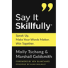 Say It Skillfully: Speak Up. Make Your Words Matter. Win Together.
