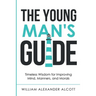 The Young Man's Guide: Timeless Wisdom for Improving Mind, Manners, and Morals (Annotated)