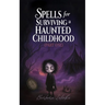 Spells for Surviving a Haunted Childhood: Part One