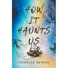 How It Haunts Us