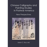 Chinese Calligraphy and Painting Studies in Postwar America: New Perspectives