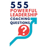 555 Powerful Leadership Coaching Questions: Mastering Leadership and Coaching with Powerful Questions to Inspire Growth and Drive Performance