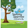 Sammy Sparrow Is Afraid To Fly: A Heartwarming Children's Book About Family, Growing Up, and Facing Fears to Fly