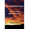 The Threshing Floor: Understanding The End Of The Age