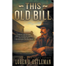 This Old Bill: A Classic Western Frontier Adventure