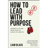 How to Lead with Purpose: Lessons in Life and Work from the Gloves-Off Mentor