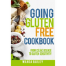 Going Gluten Free Cookbook: From Celiac Disease to Gluten Sensitivity