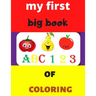 my first big book 123 ABC of coloring: Daily First TColohings to ring Pages Activity Book for Toddlers and Preschool Kids, Alphabets abc, number 123,