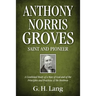 Anthony Norris Groves: Saint and Pioneer: A Combined Study of a Man of God and of the Principles and Practices of the Brethren