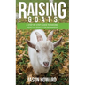 Raising Goats: A Step-by-Step Guide to Raising Healthy Goats for Beginners
