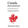 Canada Decentralized: Can Our Nation Survive?: Examining the Dire Impliations of Stripping Away Federal Powers