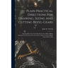 Plain Practical Directions For Drawing, Sizing And Cutting Bevel-gears: Shewing How The Teeth May Be Cut In A Plain Milling Machine Or Gear Cutter So