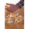 How Can This Be?: This story is a gift. He who has eyes let him see, He who has ears let him hear.
