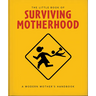 The Little Book of Surviving Motherhood: For Tired Parents Everywhere