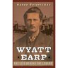 Wyatt Earp: The Life Behind the Legend