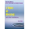 A Wave of Blessing and other meditations: Blessings, Reflections and Meditations from the author of Just for Today and The Gratitude Response