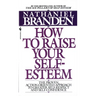How to Raise Your Self-Esteem: The Proven Action-Oriented Approach to Greater Self-Respect and Self-Confidence