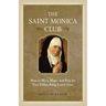The Saint Monica Club: How to Wait, Hope, and Pray for Your Fallen-Away Loved Ones