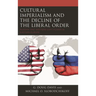 Cultural Imperialism and the Decline of the Liberal Order: Russian and Western Soft Power in Eastern Europe