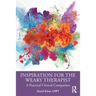 Inspiration for the Weary Therapist: A Practical Clinical Companion