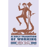A Holy Tradition of Working: Passages From the Writings of Eric Gill