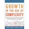 Growth in the Age of Complexity: Steering Your Company to Innovation, Productivity, and Profits in the New Era of Competition