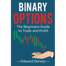 Binary Options: The Beginners Guide to Trade and Profit