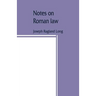 Notes on Roman law; law of persons, law of contracts