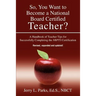 So, You Want to Become a National Board Certified Teacher?: A Handbook of Teacher Tips for Successfully Completing the Nbpts Certification