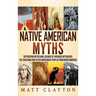 Native American Myths: Captivating Myths and Legends of Cherokee Mythology, the Choctaws and Other Indigenous Peoples from North America