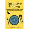 Intuitive Eating: A Workbook That Works With Tips to Increase Your Health (The Practical Guide to Develop Intuitive Eating)
