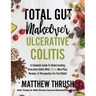 Total Gut Makeover: Ulcerative Colitis: A Complete Guide To Understanding Ulcerative Colitis With 28-Day Meal Plan, Recipes, & Therapeutics For Fast R