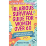 Hilarious Survival Guide for Women Over 60: Laughs, Life Hacks, and Living Your Best Life After 60