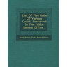 List of Plea Rolls of Various Courts Preserved in the Public Record Office...
