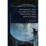Arithmetic And Algebra In Their Principles And Application