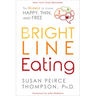 Bright Line Eating: The Science of Living Happy, Thin and Free