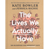 The Lives We Actually Have: 100 Blessings for Imperfect Days