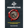 The Art of Perspective: Unlocking Clarity and Purpose in a Chaotic World