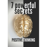 7 Powerful Secrets -Positive Thinking: We'll Reveal 7 Secrets Essential to a Positive Mind