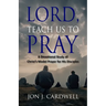 Lord, Teach Us to Pray: a devotional study of Christ's model prayer for His disciples