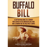 Buffalo Bill: A Captivating Guide to a Cowboy Who Served in the American Civil War and Is Known for the Wild West Shows