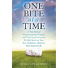 One Bite At A Time: A True Story of Transformational Change & 7 Life Lessons Learned to Help You Live Your Best, Healthiest, Happiest, Most Inspired L