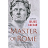 Master of Rome: A Life of Julius Caesar