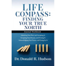 Life Compass: FINDING YOUR TRUE NORTH - Journal Workbook: Admitting Your Past, and Accepting It Accepting Your Present, and Owning It Acknowledging Yo