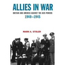 Allies in War: Britain and America Against the Axis Powers, 1940-1945